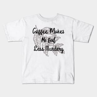 Coffee makes me feel less murdery Kids T-Shirt